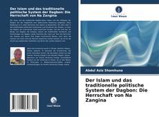 Couverture de Der Islam und das traditionelle politische System der Dagbon: Die Herrschaft von Na Zangina