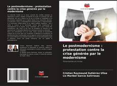 Bookcover of Le postmodernisme : protestation contre la crise générée par le modernisme