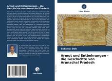 Bookcover of Armut und Entbehrungen - die Geschichte von Arunachal Pradesh