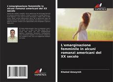 Couverture de L'emarginazione femminile in alcuni romanzi americani del XX secolo