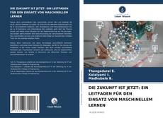 Bookcover of DIE ZUKUNFT IST JETZT: EIN LEITFADEN FÜR DEN EINSATZ VON MASCHINELLEM LERNEN