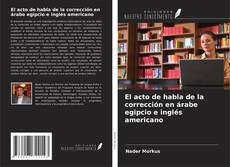 Buchcover von El acto de habla de la corrección en árabe egipcio e inglés americano