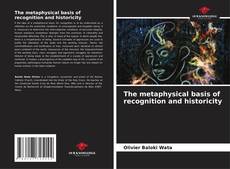 Bookcover of The metaphysical basis of recognition and historicity