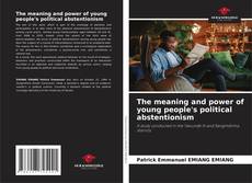 Bookcover of The meaning and power of young people's political abstentionism