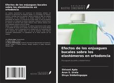Copertina di Efectos de los enjuagues bucales sobre los elastómeros en ortodoncia