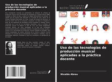 Uso de las tecnologías de producción musical aplicadas a la práctica docente kitap kapağı