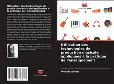 Utilisation des technologies de production musicale appliquées à la pratique de l'enseignement kitap kapağı