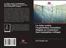 La lutte contre l'exploitation forestière illégale au Cameroun : Une évaluation critique kitap kapağı