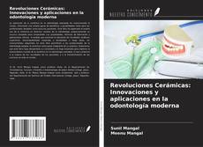 Revoluciones Cerámicas: Innovaciones y aplicaciones en la odontología moderna kitap kapağı