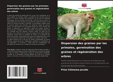 Dispersion des graines par les primates, germination des graines et régénération des arbres kitap kapağı