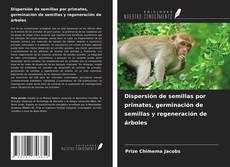 Couverture de Dispersión de semillas por primates, germinación de semillas y regeneración de árboles