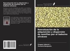 Couverture de Reevaluación de la adquisición y dispersión de semillas por el babuino oliváceo