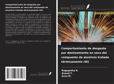 Copertina di Comportamiento de desgaste por deslizamiento en seco del compuesto de aluminio tratado térmicamente (t6)