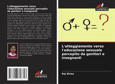 L'atteggiamento verso l'educazione sessuale percepito da genitori e insegnanti kitap kapağı