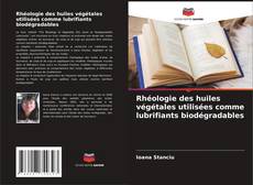 Rhéologie des huiles végétales utilisées comme lubrifiants biodégradables kitap kapağı