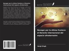 Couverture de Navegar por la última frontera: el Derecho internacional del espacio ultraterrestre