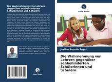 Обложка Die Wahrnehmung von Lehrern gegenüber sehbehinderten Schülerinnen und Schülern