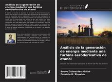 Capa do livro de Análisis de la generación de energía mediante una turbina aeroderivativa de etanol 