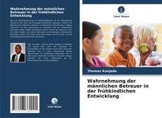 Couverture de Wahrnehmung der männlichen Betreuer in der frühkindlichen Entwicklung