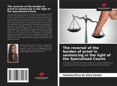 The reversal of the burden of proof in sentencing in the light of the Specialised Courts的封面