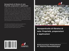 Buchcover von Nanoparticelle di fibroina di seta: Proprietà, preparazioni e applicazioni