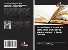 Bookcover of Adsorbimento di metalli sostanziali utilizzando spugne comuni a bassa fusione