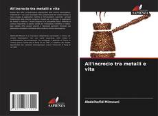 Bookcover of All'incrocio tra metalli e vita