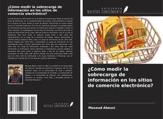 ¿Cómo medir la sobrecarga de información en los sitios de comercio electrónico? kitap kapağı