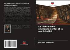 Capa do livro de Le fédéralisme environnemental et la municipalité 