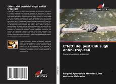 Couverture de Effetti dei pesticidi sugli anfibi tropicali