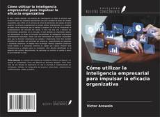 Copertina di Cómo utilizar la inteligencia empresarial para impulsar la eficacia organizativa