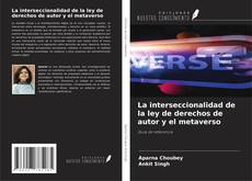 Copertina di La interseccionalidad de la ley de derechos de autor y el metaverso