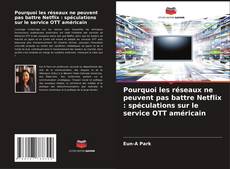 Capa do livro de Pourquoi les réseaux ne peuvent pas battre Netflix : spéculations sur le service OTT américain 