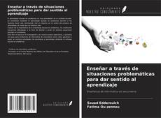 Couverture de Enseñar a través de situaciones problemáticas para dar sentido al aprendizaje