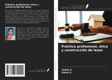 Portada del libro de Práctica profesional, ética y construcción de leyes