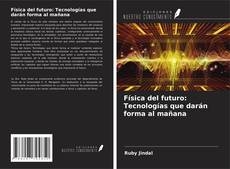 Couverture de Física del futuro: Tecnologías que darán forma al mañana