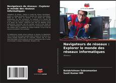 Navigateurs de réseaux : Explorer le monde des réseaux informatiques kitap kapağı