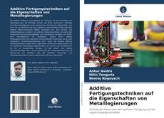 Couverture de Additive Fertigungstechniken auf die Eigenschaften von Metalllegierungen