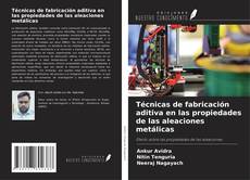 Couverture de Técnicas de fabricación aditiva en las propiedades de las aleaciones metálicas