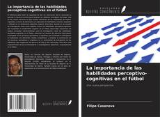 Copertina di La importancia de las habilidades perceptivo-cognitivas en el fútbol