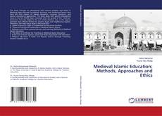 Medieval Islamic Education; Methods, Approaches and Ethics kitap kapağı