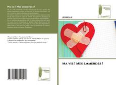 Bookcover of Ma vie ! Mes emmerdes !