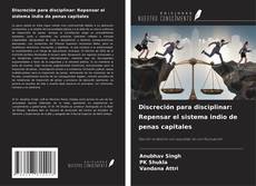 Copertina di Discreción para disciplinar: Repensar el sistema indio de penas capitales