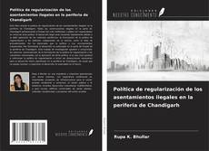 Copertina di Política de regularización de los asentamientos ilegales en la periferia de Chandigarh