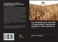 Bookcover of Les champs de la sécurité : Comprendre l'assurance-récolte en Inde (partie 3)