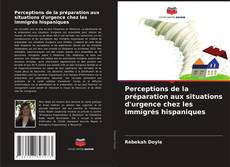 Perceptions de la préparation aux situations d'urgence chez les immigrés hispaniques kitap kapağı