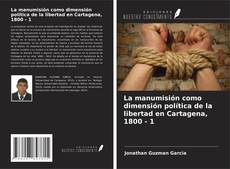 Borítókép a  La manumisión como dimensión política de la libertad en Cartagena, 1800 - 1 - hoz