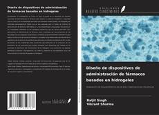 Couverture de Diseño de dispositivos de administración de fármacos basados en hidrogeles