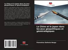 La Chine et le Japon dans les jeux géopolitiques et géostratégiques kitap kapağı