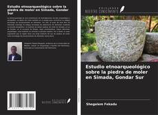 Couverture de Estudio etnoarqueológico sobre la piedra de moler en Simada, Gondar Sur